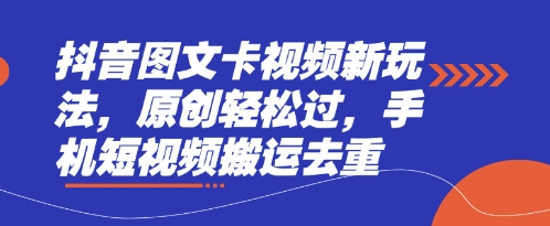 抖音图文卡视频新玩法，原创轻松过，手机短视频搬运去重-青年云网创—高质量项目商城