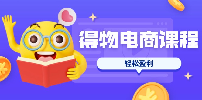 (14146期)得物电商课程合集,选品、优化、定价全攻略,7天SOP单品爆红,轻松盈利-青年云网创—高质量项目商城