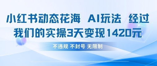 小红书动态花海AI玩法,我们实操3天变现1420-青年云网创—高质量项目商城