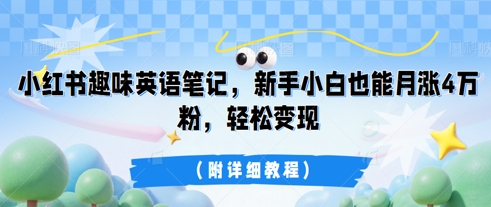 小红书趣味英语笔记,新手小白也能月涨4W粉,轻松变现(附详细教程)-青年云网创—高质量项目商城