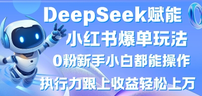 DeepSeek赋能小红书爆单玩法0粉新手小白都能操作，执行力跟上收益轻松上W，懒人勿做-青年云网创—高质量项目商城